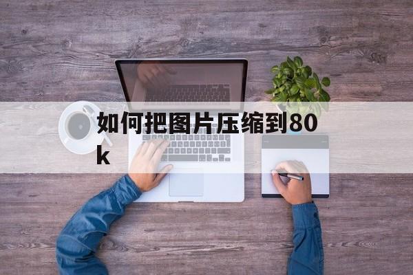 如何把图片压缩到80k