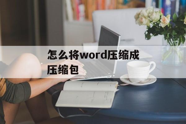 怎么将word压缩成压缩包