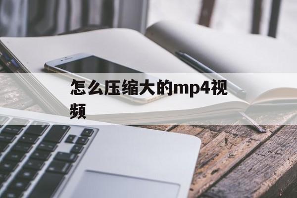 怎么压缩大的mp4视频