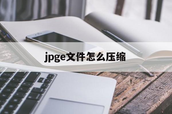 jpge文件怎么压缩